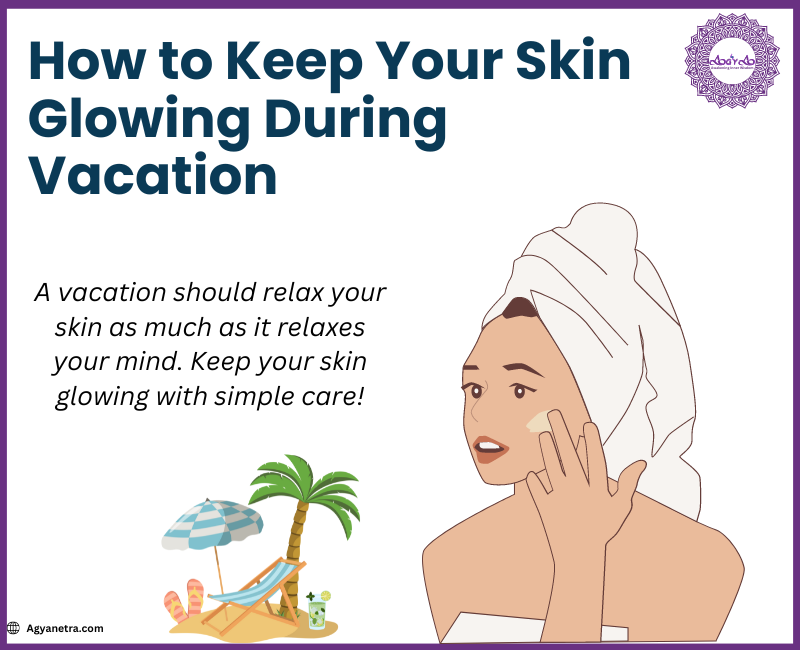 Read more about the article How to Keep Your Skin Glowing During Vacation-Top 5 Tips