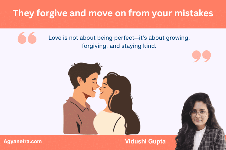 They forgive and move on from your mistakes