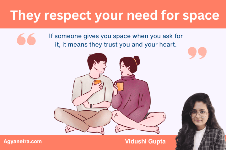 They respect your need for space