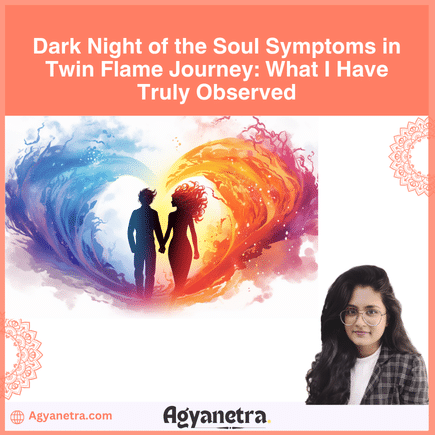 Dark Night of the Soul Symptoms in Twin Flame Journey What I Have Truly Observed