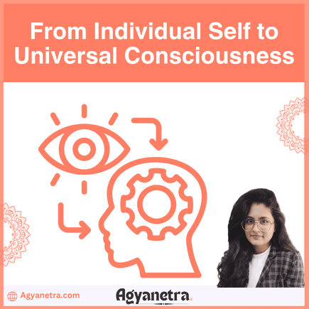 From Individual Self to Universal Consciousness