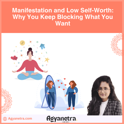 Manifestation and Low Self-Worth Why You Keep Blocking What You Want