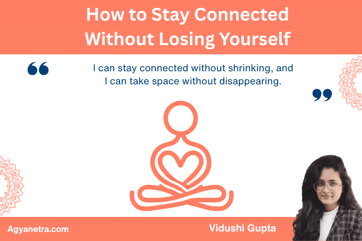 How to Stay Connected Without Losing Yourself